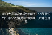 每日大赛这次的高分策略，让我意识到：小众视角更适合收藏，关键在这里