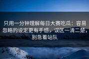 只用一分钟理解每日大赛吃瓜：容易忽略的设定更有手感，误区一清二楚，别急着站队