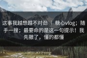 这事我越想越不对劲 ｜ 糖心vlog；随手一搜；最要命的是这一句提示！我先撤了，懂的都懂